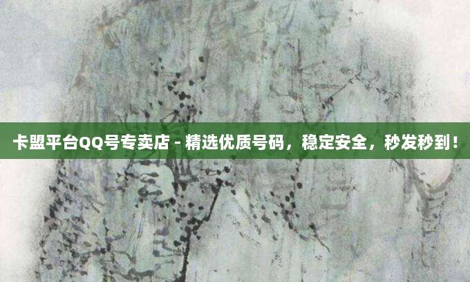 卡盟平台QQ号专卖店 - 精选优质号码，稳定安全，秒发秒到！